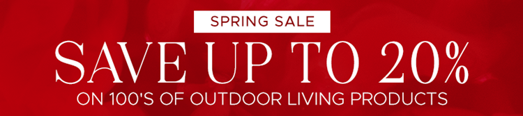 save up to 20% on 100's of outdoor living products