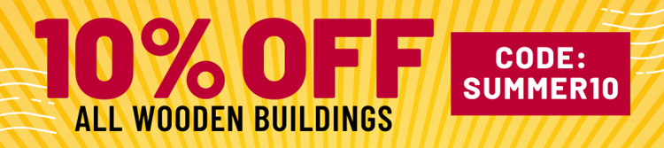 10% off all wooden buildings code SUMMER10
